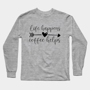 Life Happens. Coffee Helps Long Sleeve T-Shirt